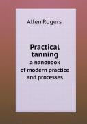 Practical Tanning A Handbook Of Modern Practice And Processes