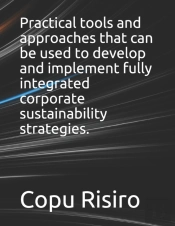 Practical Tools And Approaches That Can Be Used To Develop And Implement Fully Integrated Corporate Sustainability Strategies.