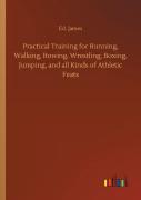 Practical Training For Running, Walking, Rowing, Wrestling, Boxing, Jumping, And All Kinds Of Athletic Feats
