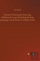 Practical Training For Running, Walking, Rowing, Wrestling, Boxing, Jumping, And All Kinds Of Athletic Feats