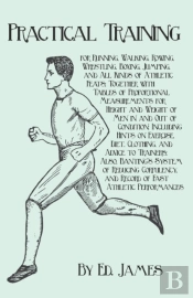 Practical Training For Running, Walking, Rowing, Wrestling, Boxing, Jumping, And All Kinds Of Athletic Feats; Together With Tables Of Proportional Measurements For Height And Weight Of Men In And Out 