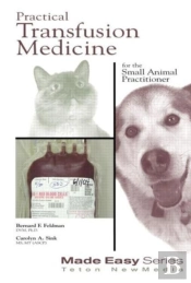 Practical Transfusion Medicine For The Small Animal Practitioner