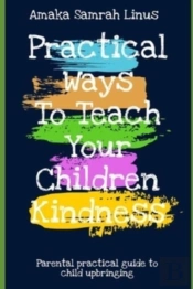 Practical Ways To Teach Your Children Kindness - Parental Practical Guide To Child Upbringing