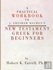 Practical Workbook To J. Gresham Machen'S New Testament Greek For Beginners