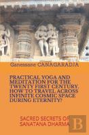 Practical Yoga And Meditation For The Twenty First Century How To Travel Across Infinite Cosmic Space During Eternity?