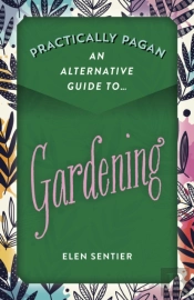 Practically Pagan - An Alternative Guide To Gardening