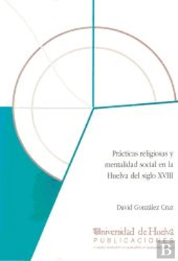 Bertrand.pt - Practicas Religiosas Y Mentalidad Social En La Huelva Del S. Xviii