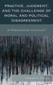 Practice, Judgment, And The Challenge Of Moral And Political Disagreement