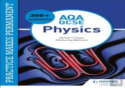 Practice Makes Permanent: 350+ Questions For Aqa Gcse Physics