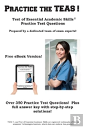 Practice The Teas! : Test Of Essential Academic  Skills Practice Test Questions