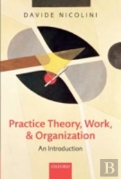 Practice Theory, Work, And Organization