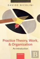 Practice Theory, Work, And Organization
