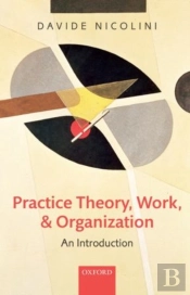 Practice Theory, Work, And Organization
