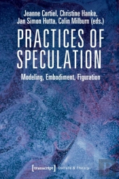 Practices Of Speculation Â€“ Modeling, Embodiment, Figuration
