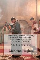 Practices, Prayer, Ritual, Liturgy, Sacraments And Theology In The Catholic Church