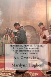 Practices, Prayer, Ritual, Liturgy, Sacraments And Theology In The Catholic Church