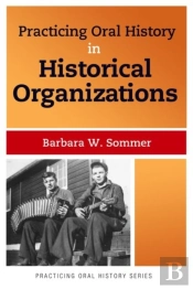 Practicing Oral History In Historical Organizations