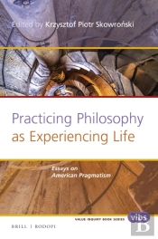 Practicing Philosophy As Experiencing Life: Essays On American Pragmatism
