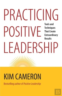 Bertrand.pt - Practicing Positive Leadership; Tools And Techniques That Create Extraordinary Results
