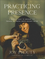Practicing Presence Â€“ A Mother`S Guide To Savoring Life Through The Photos You`Re Already Taking