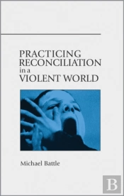 Practicing Reconciliation In A Violent World