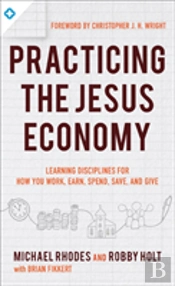 Practicing The King`S Economy Â€“ Honoring Jesus In How We Work, Earn, Spend, Save, And Give