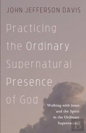 Practicing The Ordinary Supernatural Presence Of God