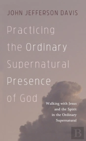 Practicing The Ordinary Supernatural Presence Of God