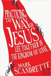 Practicing The Way Of Jesus Â€“ Life Together In The Kingdom Of Love