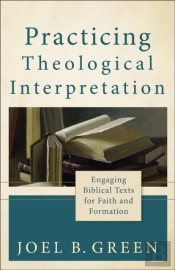 Practicing Theological Interpretation Â€“ Engaging Biblical Texts For Faith And Formation