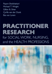 Practitioner Research For Social Work, Nursing, And The Health Professions
