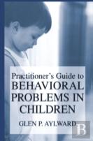 Practitionerâ€™S Guide To Behavioral Problems In Children