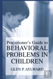 Practitionerâ€™S Guide To Behavioral Problems In Children
