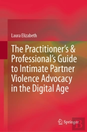 Practitioner'S & Professional'S Guide To Intimate Partner Violence Advocacy In The Digital Age