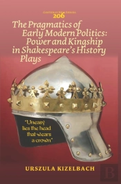 Pragmatics Of Early Modern Politics: Power And Kingship In Shakespeare'S History Plays