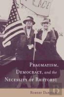 Pragmatism, Democracy, And The Necessity Of Rhetoric