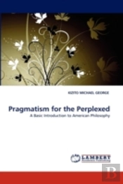 Pragmatism For The Perplexed