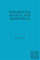 Pragmatism, Rights, And Democracy