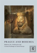 Prague And Bohemia: Medieval Art, Architecture And Cultural Exchange In Central Europe: Volume 32