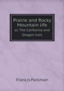 Prairie And Rocky Mountain Life Or, The California And Oregon Trail