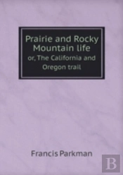 Prairie And Rocky Mountain Life Or, The California And Oregon Trail