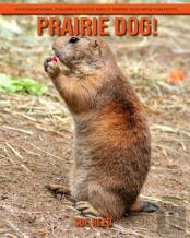Prairie Dog! An Educational Children'S Book About Prairie Dog With Fun Facts