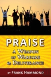 Praise - A Weapon Of Warfare And Deliver