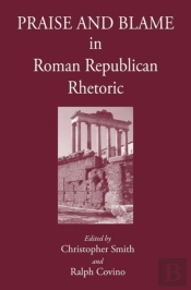 Praise And Blame In Roman Republican Rhetoric