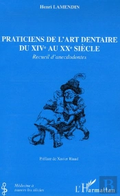 Praticiens De L'Art Dentaire Du Xiv Au Xx Siècle ; Recueil D'Anecdodontes