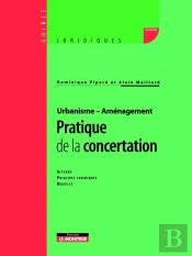 Pratique De La Concertation : Acteurs - Principes Juridiques - Modèles