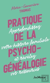Pratique De La Psychogénéalogie : Approfondissez Votre Histoire Familiale Et Révélez Vos Ressources