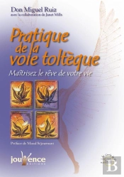 Pratique De La Voie Tolteque ; Maitrisez Le Reve De Votre Vie