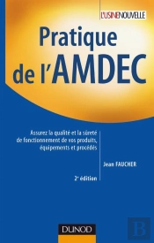 Pratique De L'Amdec - 2e Édition : Assurez La Qualité Et La Sûreté De Fonctionnement De Vos Produits, Équipements Et Procédés