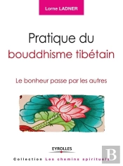 Pratique Du Bouddhisme Tibétain ; Le Bonheur Passe Par Les Autres